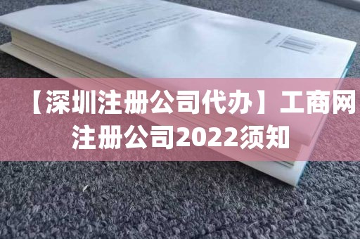 【深圳注册公司代办】工商网注册公司2022须知