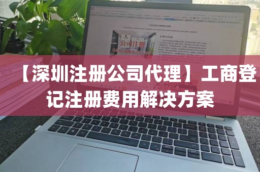 【深圳注册公司代理】工商登记注册费用解决方案