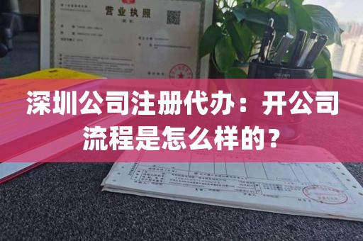 深圳公司注册代办：开公司流程是怎么样的？