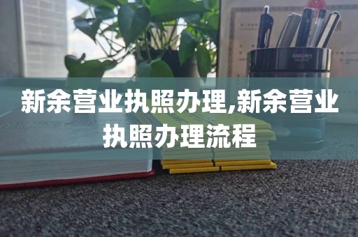 新余营业执照办理,新余营业执照办理流程