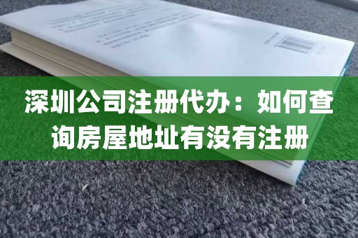 深圳公司注册代办：如何查询房屋地址有没有注册