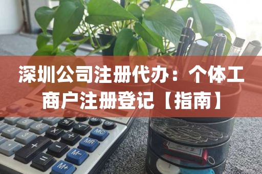 深圳公司注册代办：个体工商户注册登记【指南】